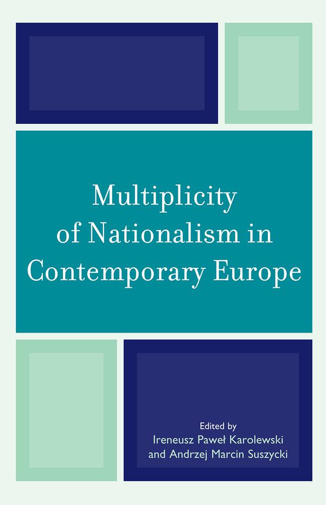 Multiplicity of Nationalism in Contemporary Europe by Andrzej Marcin Suszycki, Andrzej Marcin Suszycki: Ieva Zake, Anna Olsson, Daniele Conversi, David Bruce MacDonald, Emilian Kavalski, Enric Martinez-Herrera, Hilary Bergsieker, Ireneusz Pawel Karolewski, Janet Laible, Taras Kuzio