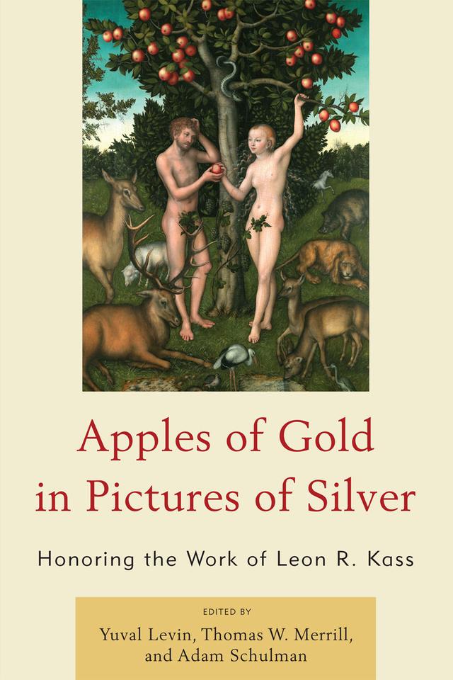 Apples of Gold in Pictures of Silver by Adam Schulman, Amy Kass, Diana Schaub, Eric Cohen, Gilbert Meilaender, Harvey C. Mansfield, Harvey Flaumenhaft, Michael Fishbane, Nelson Lund, Paul Ludwig, Paul McHugh, Ralph Lerner, Rebecca Dresser, Thomas W. Merrill, Yuval Levin