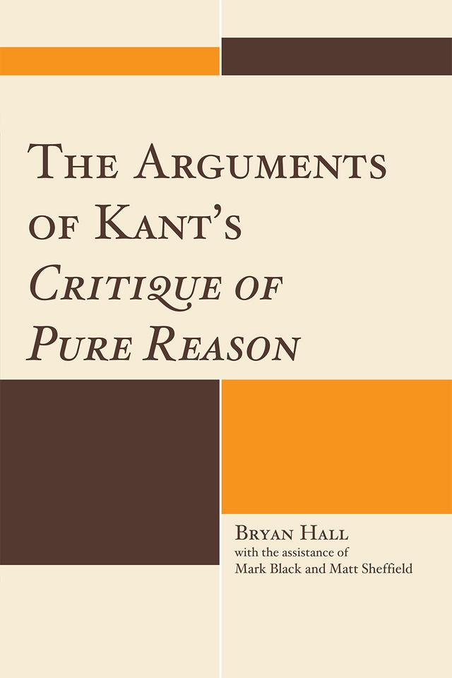 The Arguments of Kant's Critique of Pure Reason by Bryan Hall, Mark Black, Matt Sheffield
