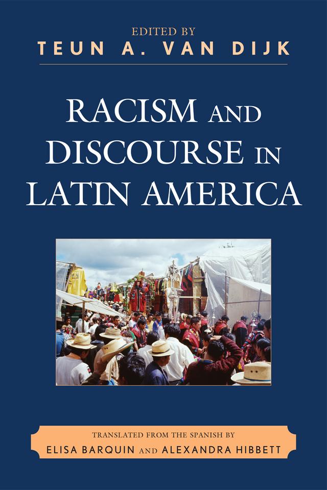 Racism and Discourse in Latin America by Adriana Bolívar, Alicia Castellanos Guerrero, Berta San Martin, Carlos Belvedere, Corina Courtis, Daniel Quilaqueo, Diana Lenton, Diego Casaravilla, Esteban Emilio Mosonyi, Francisco Pineda, Fúlvia Rosemberg, Gerardo Halpern, Jorge Gómez Izquierdo, Jun Ishibashi, Luisana Bisbe, María Eugenia Merino, Marta Casaús Arzú, Mauricio Pilleux, Miguel Bolívar Chollett, Neyla Graciela Pardo Abril, Nora Kaplan, Paulo Vinicius Baptista da Silva, Roberto Briceño-León, Roberto Zariquiey, Ronny Velásquez, Sandra Soler Castillo, Sergio Caggiano, Teun A. van Dijk, Teun A. Van Dijk, Virginia Zavala