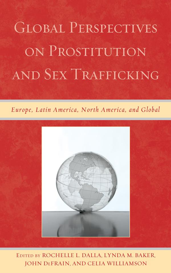 Global Perspectives on Prostitution and Sex Trafficking by Ada Sinacore, Arun Kumar Acharya, Belinda Brooks-Gordon, Celia Williamson, Christopher Carey, Dominique Roe-Sepowitz, Donna Sabella, Dorota Lech, Elder Cerqueira-Santos, Frances M. Shaver, Ine Vanwesenbeeck, Jacqueline Lewis, John Defrain, Kamila Wasilkowska, Kathleen Price, Lisa L. Thompson, Lynda M. Baker, Meredith Dank, Rochelle L. Dalla, Rosario Esteinou, Samir Goswami, Silvia Koller, Tami Moore, Vladimir I. Zubkov, Yasmina Katsulis