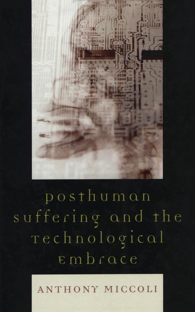 Posthuman Suffering and the Technological Embrace by Anthony Miccoli