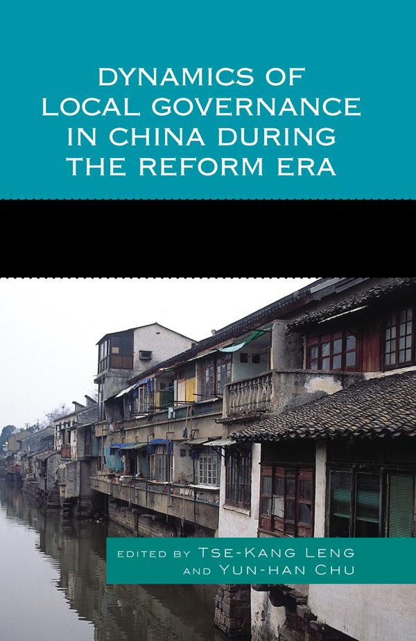 Dynamics of Local Governance in China During the Reform Era by Anne F. Thurston, Chih-Jou Jay Chen, Jean C. Oi, Jianyu He, Kaoru Shimizu, Peter T.Y. Cheung, Richard Madsen, Shaoguang Wang, Shu Keng, Susan H. Whiting, Tse-Kang Leng, Yun-han Chu