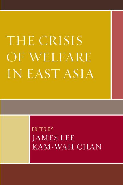 The Crisis of Welfare in East Asia by Beng-huat Chua, Chyong-Fan Ko, Connie Pui-yee Tang, Ho-lup Fung, Jacky Chau-kiu Cheung, James Lee, Kam-wah Chan, Kyeung-Mi Oh, Lai-ching Leung, Ping-kwong Kam, Raymond Man-hung Ngan, Tetsuso Ogawa, Wan-I Lin, Wen-Chi Grace Chou, Ya-peng Zhu