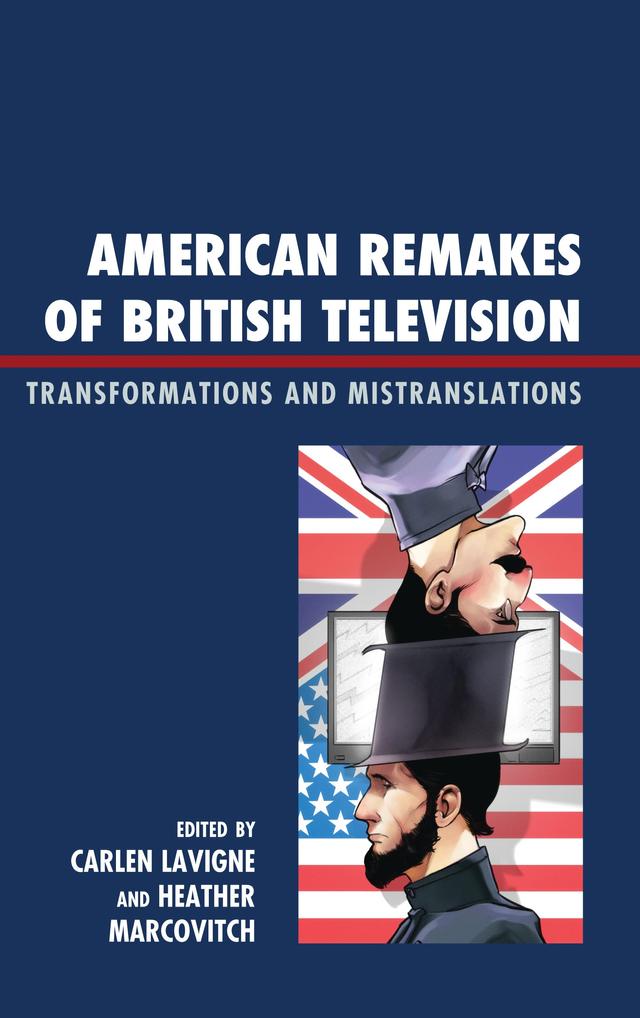 American Remakes of British Television by Albert Moran, Brian Ekdale, Carlen Lavigne, Daniel Downes, Heather Marcovitch, James W. Martens, Janet J. Boseovski, Jeanette Steemers, Jennifer Andrews, Karen Hellekson, Lisa Emmerton, Paul Booth, Priscilla L. Walton, Silvia Barlaam, Stuart Marcovitch