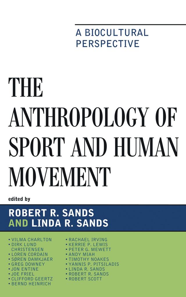 The Anthropology of Sport and Human Movement by Andy Miah, Bernd Heinrich, Clifford Geertz, Dirk Lund Christensen, Greg Downey, Joe Friel, Jon Entine, Kerrie P. Lewis, Linda R. Sands, Loren Cordain, Peter G. Mewett, Rachael Irving, Robert R. Sands, Robert Scott, Søren Damkjaer, Timothy Noakes, Vilma Charlton, Yannis P. Pitsiladis