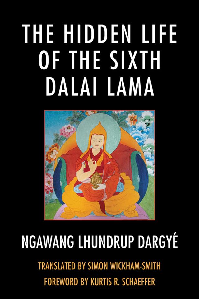 The Hidden Life of the Sixth Dalai Lama by Ngawang Lhundrup Dargyé, Simon Wickham-Smith
