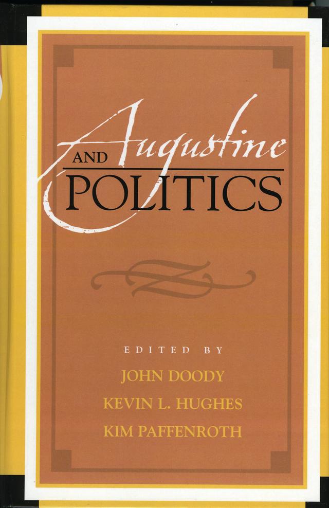 Augustine and Politics by David C. Schindler, Eugene McCarraher, John Doody, Kevin L. Hughes, Kim Paffenroth, Louis I. Hamilton, Michael Hanby, Paul Wright, Phillip Cary, Robert Dodaro O.S.A, Robert P. Kennedy, Thomas F. Martin O.S.A, Thomas W. Smith, Todd Breyfogle