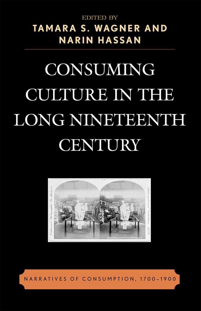 Consuming Culture in the Long Nineteenth Century by Adele Wessell, Alice Jenkins, Andy Williams, Christine Rinne, Guilan Siassi, Helen Day, Helen Pike Bauer, Ilias Chrissochoidis, James Gregory, Jared F. Green, Jason Peck, J.D Mininger, Jim Chevallier, Monika Elbert, Narin Hassan, Ron Broglio, Sumangala Bhattacharya, Tamara Ketabgian, Tamara S. Wagner, Tara Moore
