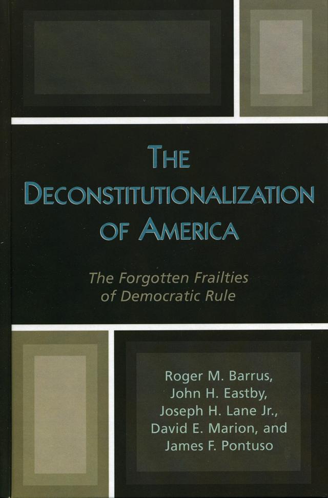 The Deconstitutionalization of America by David E. Marion, James F. Pontuso, John H. Eastby, Joseph H. Lane Jr., Roger M. Barrus