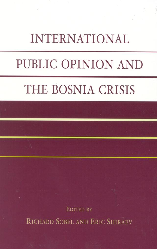 International Public Opinion and the Bosnia Crisis by Clay Ramsay, Deone Terrio, Eric Shiraev, Erin Carrière, Karin Johnston, Lise Morjé Howard, Marc Morjé Howard, Marc O'Reilly, Paolo Bellucci, Philip Everts, Pierangelo Isernia, Richard Sobel, Richard Vengroff, Robert J. Wybrow, Robert Shapiro, Steven Kull