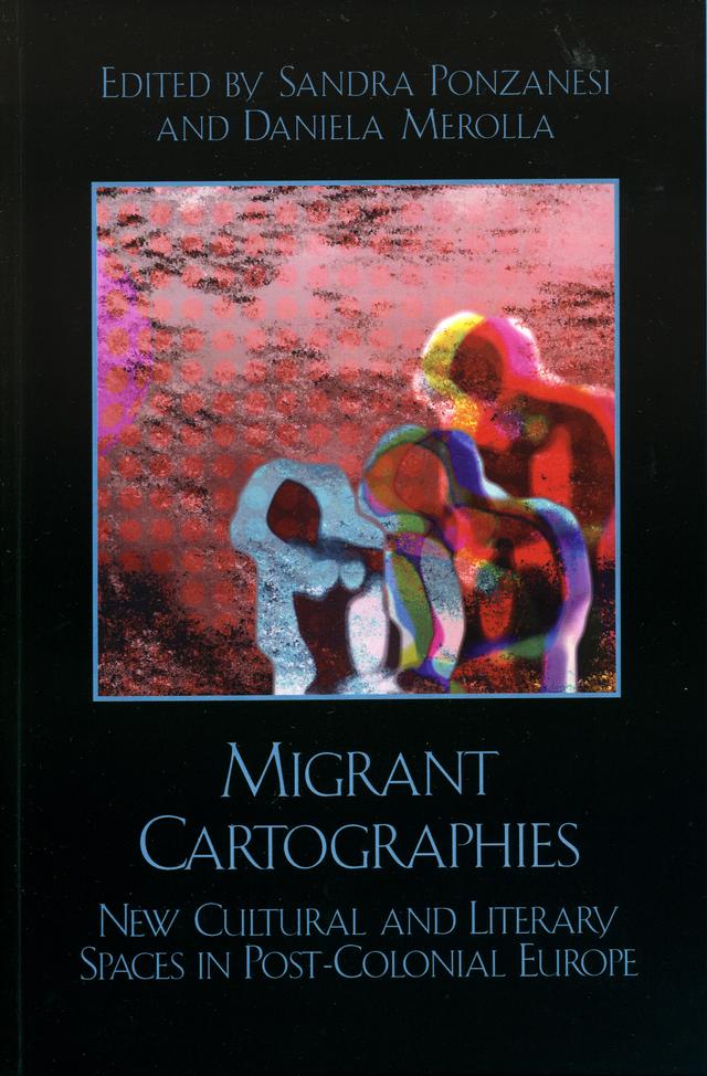 Migrant Cartographies by Alec Hargreaves, Angelika Bammer, Daniela Merolla, Ena Jansen, Graham Huggan, John McLeod, Lourdes Lopez-Ropero, Meyda Yegenoglu, Mineke Schipper, Pamela Pattynama, Paul Gilroy, Robert Fraser, Rosemarie Buikema, Sandra Ponzanesi, Stephen Gundle, Tabish Khair, Theo D'Haen