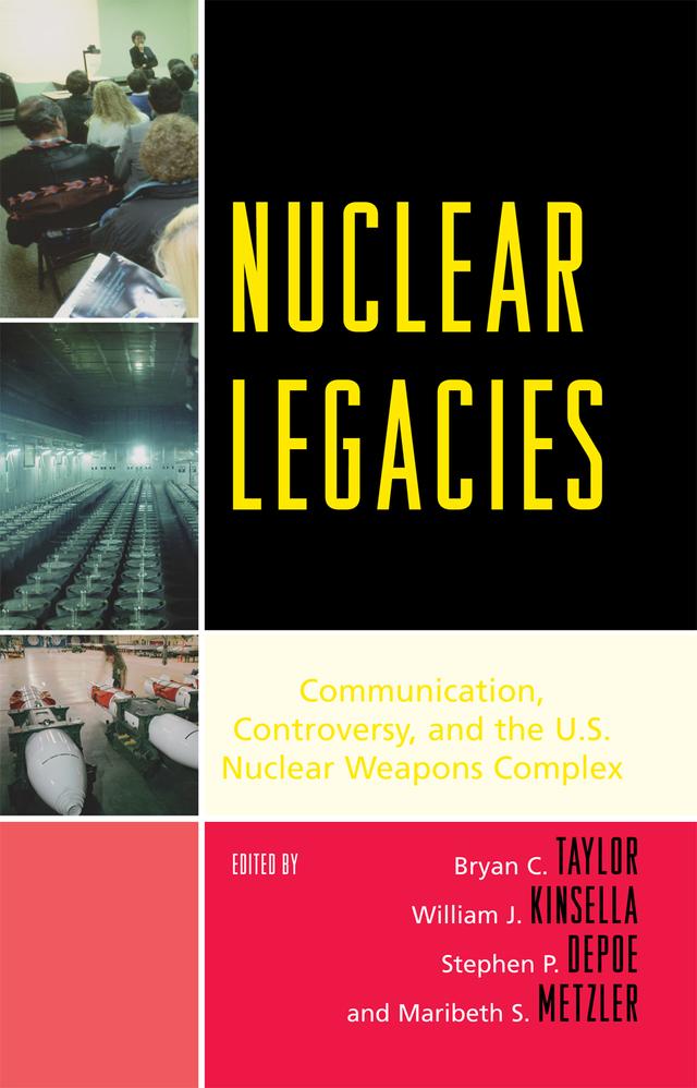 Nuclear Legacies by Bryan C. Taylor, Eric L. Morgan, Jason N. Krupar, Jay Mullen, Jennifer Duffield Hamilton, Laura A. McNamara, Maribeth S. Metzler, Stephen P. Depoe, Tarla Rai Peterson, William J. Kinsella