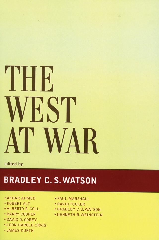 The West at War by Akbar Ahmed, Alberto R. Coll, Barry Cooper, Bradley C. S. Watson, David D. Corey, David Tucker, James Kurth, Kenneth R. Weinstein, Leon Craig, Paul Marshall, Robert Alt