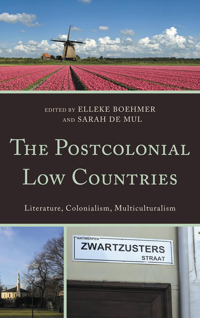 The Postcolonial Low Countries by Elleke Boehmer, Frances Gouda, Henriette Louwerse, Ieme van der Poel, Isabel Hoving, Liesbeth Minnaard, Louise Viljoen, Mireille Rosello, Murat Aydemir, Nadia Fadil, Pamela Pattynama, Sarah Bracke, Sarah De Mul, Theo D’haen