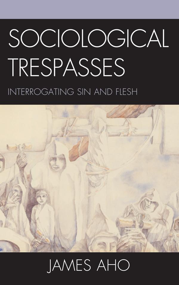 Sociological Trespasses by James Aho