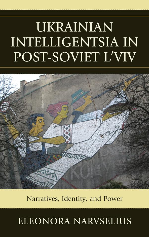 Ukrainian Intelligentsia in Post-Soviet L'viv by Eleonora Narvselius