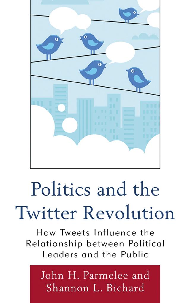 Politics and the Twitter Revolution by John H. Parmelee, Shannon L. Bichard
