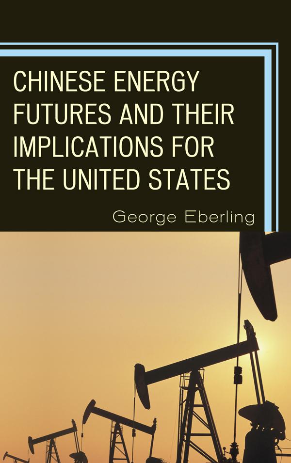 Chinese Energy Futures and Their Implications for the United States by George G. Eberling