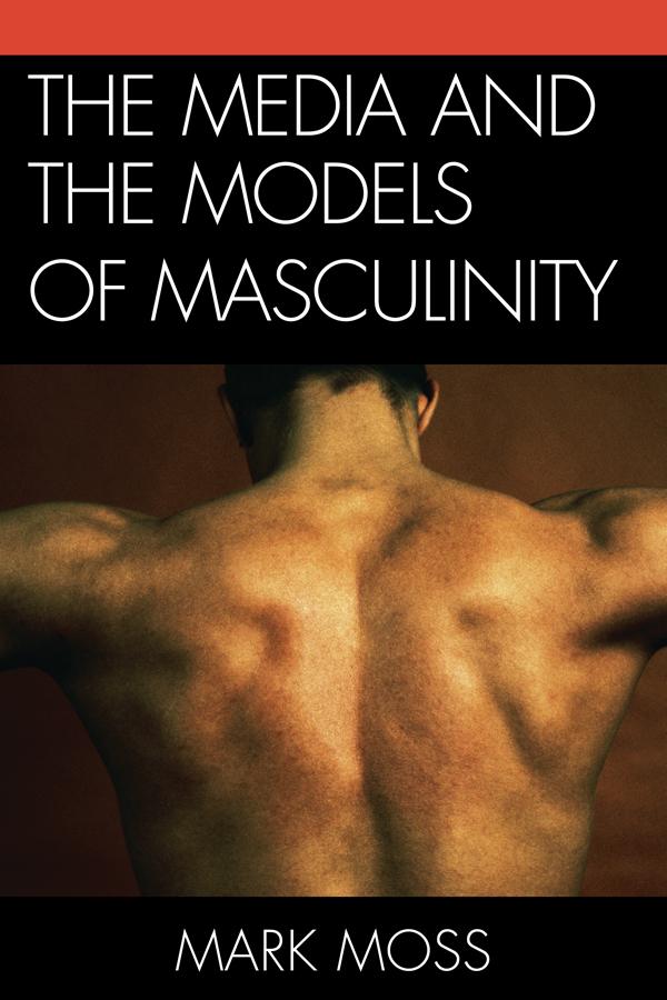 The Media and the Models of Masculinity by Mark Moss