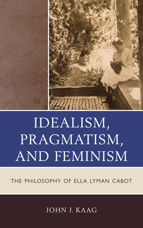 Idealism, Pragmatism, and Feminism by John Kaag