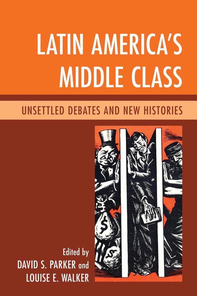 Latin America's Middle Class by Abel Ricardo López-Pedreros, Andrew Hunter Whiteford, Bill French, Brian P. Owensby, Charles Wagley, David S. Parker, Francisco López-Cámara, Fredrick B. Pike, John J. Johnson, J. Pablo Silva, Louise E. Walker, Mario Benedetti, Rodolfo Barros