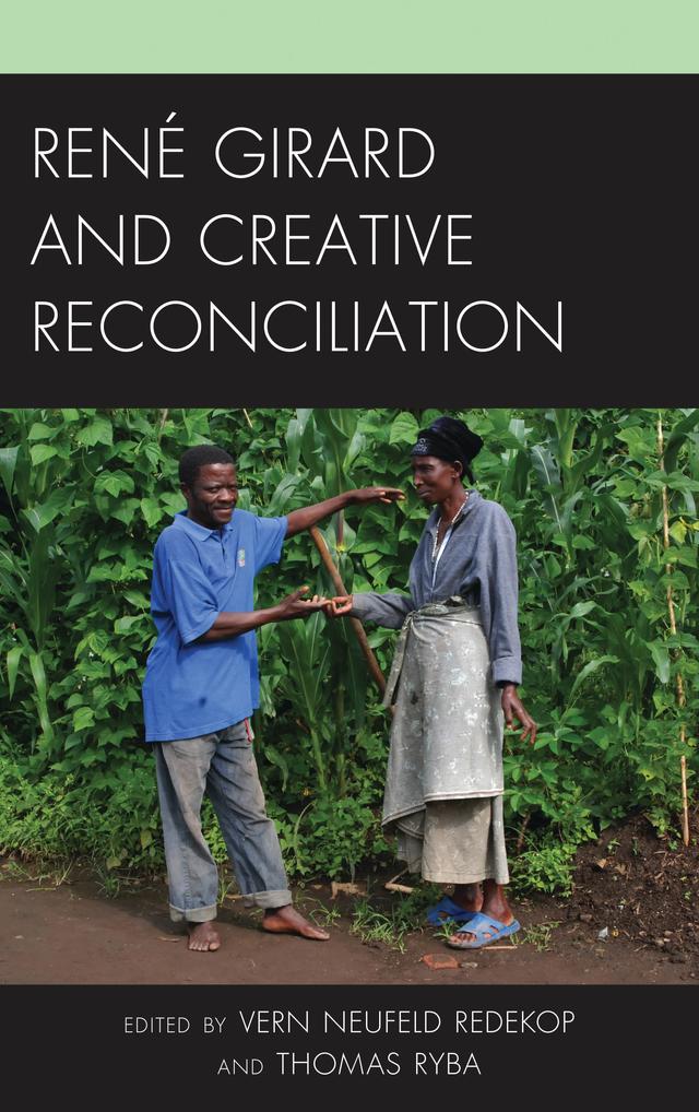 René Girard and Creative Reconciliation by Angela Kiraly, Cameron Thomson, Cynthia Stirbys, Duncan Morrow, Eugene Webb, Frank Richardson, Joel Hodge, Jon Pahl, Kathryn Frost, Leonhard Praeg, Miguel de Las Casas Rolland, Nadia Delicata, Nikolaus Wandinger, Pete Smith, Rupa Menon, Sandor Goodhart, Steve Moore, Sue-Anne Hess, Thomas Ryba, Vern Neufeld Redekop