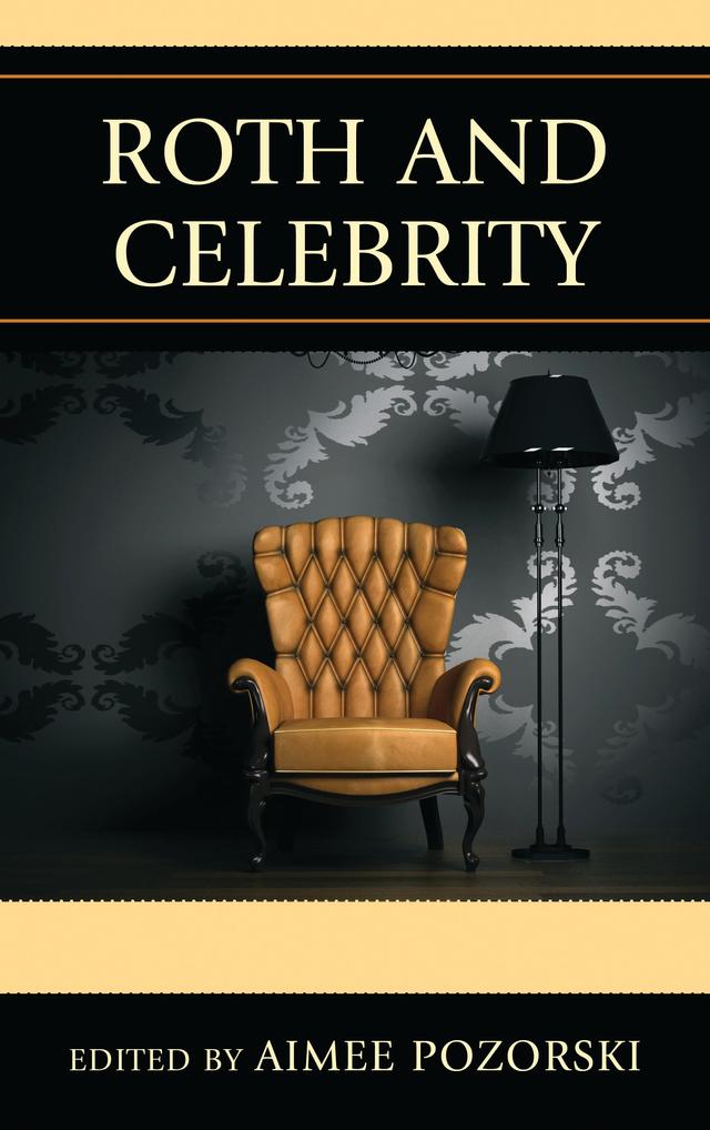 Roth and Celebrity by Aimee L. Pozorski, Brett Ashley Kaplan, Debra Shostak, Derek Royal, Ira Nadel, James Bloom, Maggie McKinley, Mark Shechner, Matthew Shipe, Miriam Jaffe Foger, Nigel Rodenhurst