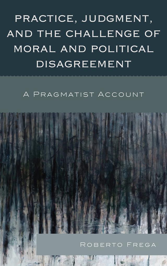 Practice, Judgment, and the Challenge of Moral and Political Disagreement by Roberto Frega