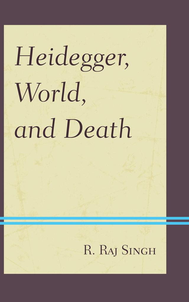 Heidegger, World, and Death by R. Raj Singh