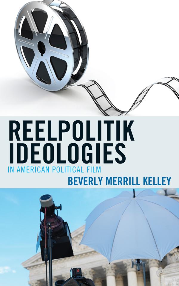 Reelpolitik Ideologies in American Political Film by Beverly Merrill Kelley