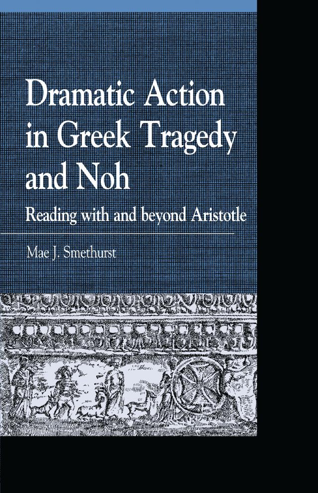 Dramatic Action in Greek Tragedy and Noh by Mae J. Smethurst