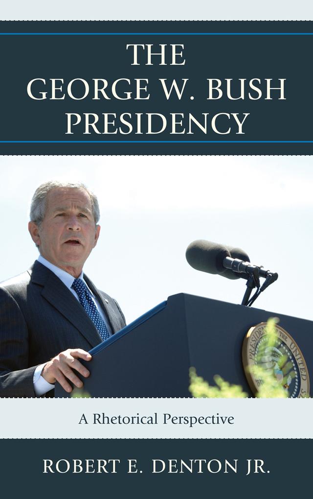 The George W. Bush Presidency by Ben Voth, Gwen Brown, Jim A. Kuypers, Joseph M. Valenzano III, Matthew J. Franck, Matthew T. Althouse, Patrick S. Loebs, Robert E. Denton Jr., Robert V. Friedenberg, Sandra L. French, Stephen Cooper, Terrence L. Warburton