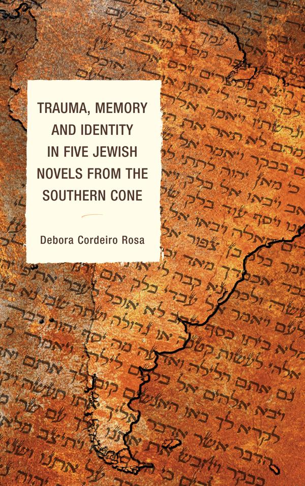 Trauma, Memory and Identity in Five Jewish Novels from the Southern Cone by Debora Cordeiro Rosa