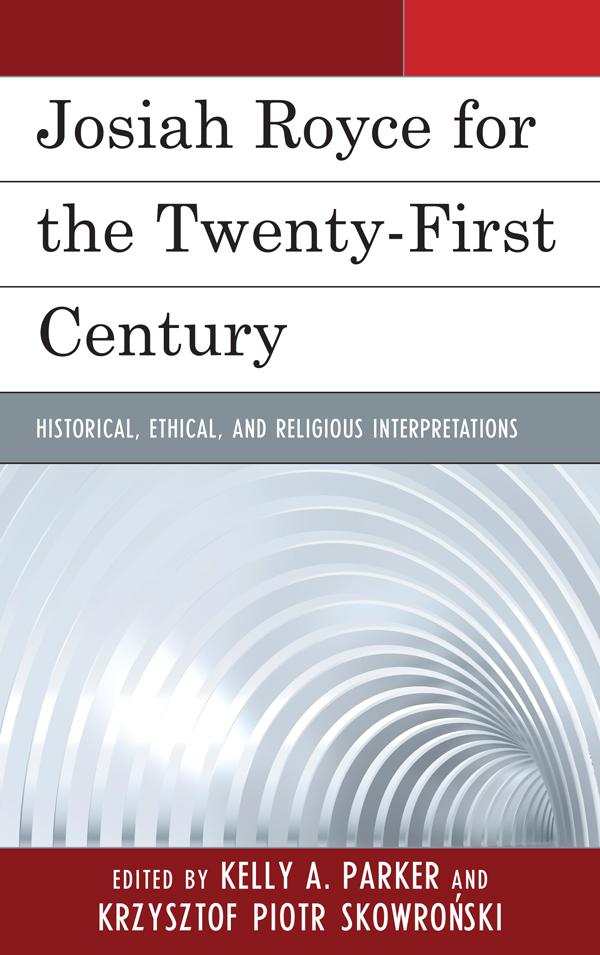 Josiah Royce for the Twenty-first Century by Bette J. Manter, Claudio Marcelo Viale, Gary L. Cesarz, Ignas K. Skrupskelis, Jacquelyn Ann K. Kegley, Kelly Parker, Krzysztof Skowronski, Ludwig Nagl, Marc M. Anderson, Matthew Caleb Flamm, Randall Auxier, Richard Hall, Rossella Fabbrichesi, Thomas O. Buford, Wojciech Malecki, Zbigniew Ambrozewicz