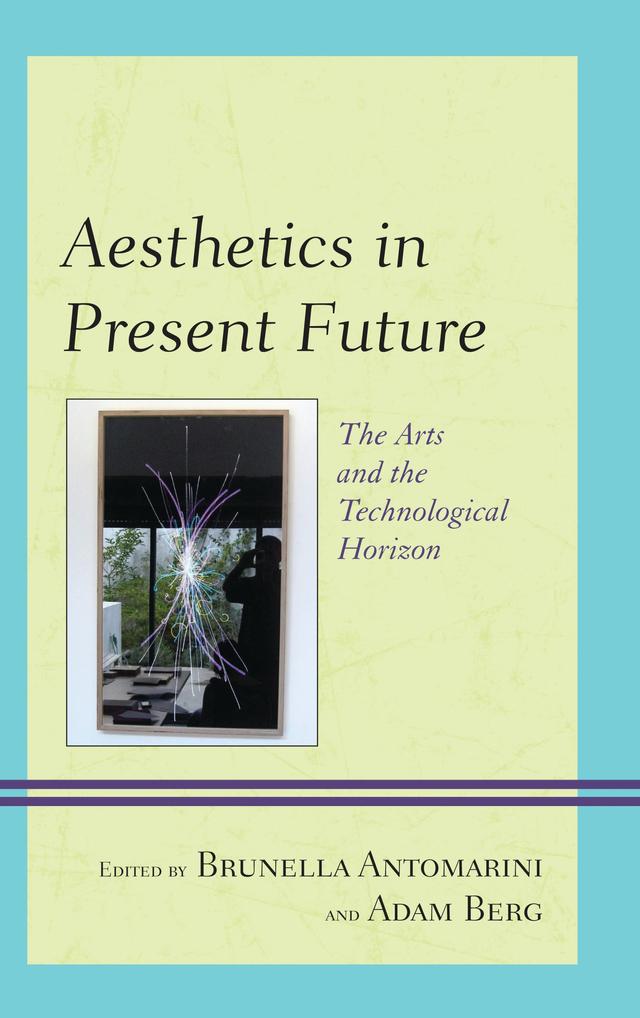 Aesthetics in Present Future by Adam Berg, Alain Cohen, Alessandro Lanni, Brunella Antomarini, Domenico Parisi, Erith Jaffe-Berg, Miltos Manetas, Peter B. Lunenfeld, Roberto Diodato, Rob Spruijt, Teresa Iaria, Ysamur Flores Pena