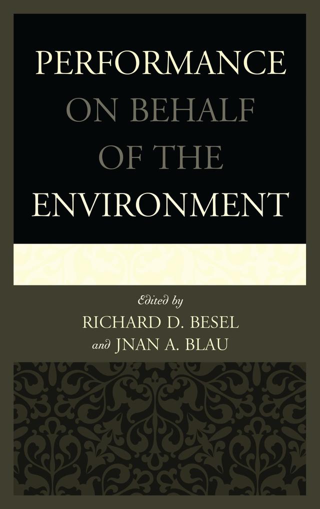 Performance on Behalf of the Environment by Alison Bodkin, Anne Marie Todd, Barbara Willard, Cary Peppermint, Courtney Ryan, David Terry, Jason Del Gandio, Jess Larson, Jnan A. Blau, Julia Handschuh, Leila Nadir, Ray Schultz, Richard D. Besel, Theresa May