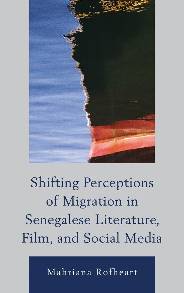 Shifting Perceptions of Migration in Senegalese Literature, Film, and Social Media by 