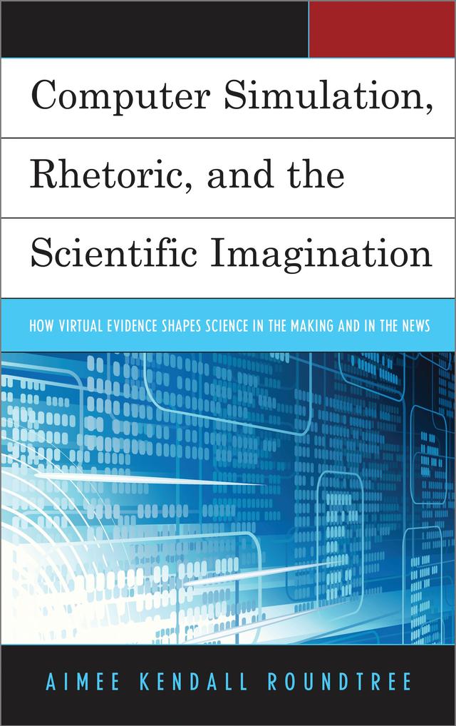 Computer Simulation, Rhetoric, and the Scientific Imagination by Aimee Kendall Roundtree