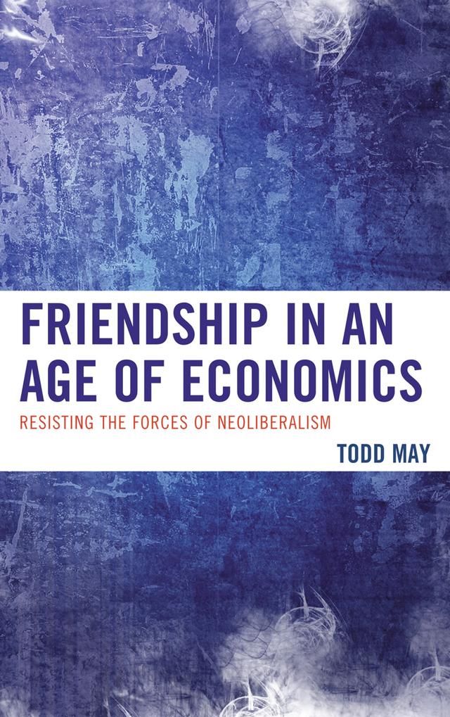Friendship in an Age of Economics by Todd May