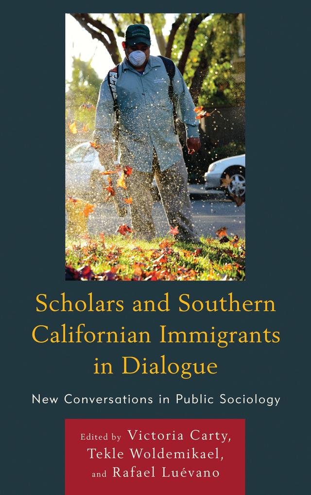 Scholars and Southern Californian Immigrants in Dialogue by Adrian D. Pantoja, Alexandra Noble, Alexandra Salvatierra, Caitlin Patler, Chris Haynes, Edward Poettgen, Harold D. Baker, Ivy A. M. Cargile, Jennifer L. Merolla, Karina Macias, Patricia Huerta Medina, Rafael Luévano, Tekle Woldemikael, Victoria Carty