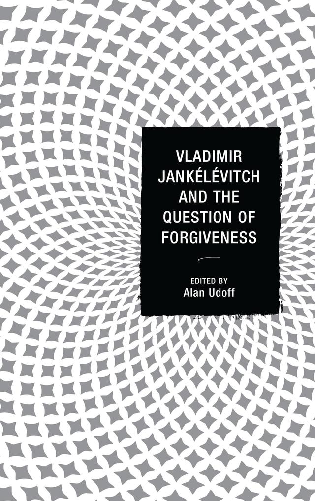 Vladimir Jankélévitch and the Question of Forgiveness by Alan Udoff