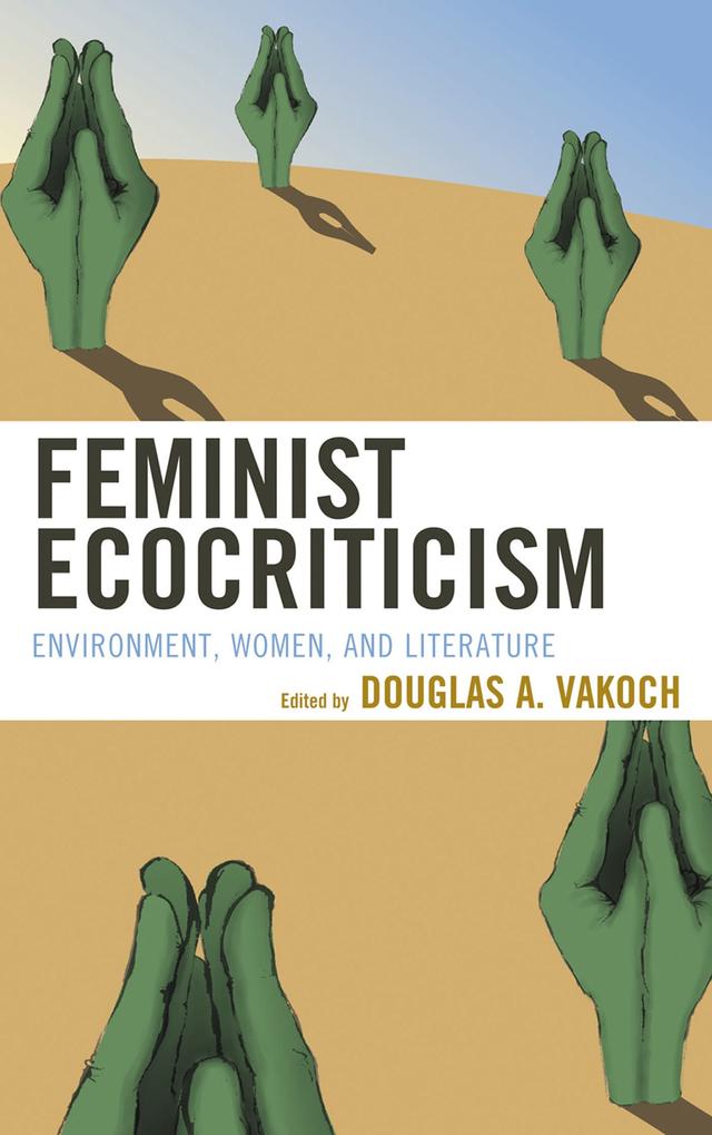Feminist Ecocriticism by Douglas A. Vakoch, Eric Otto, Jeffrey A. Lockwood, Marnie M. Sullivan, Monique LaRocque, Richard M. Magee, Theda  Wrede, Vicky L. Adams