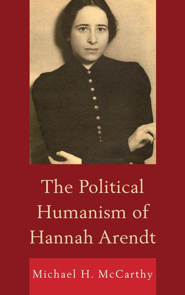 The Political Humanism of Hannah Arendt by Michael H. McCarthy