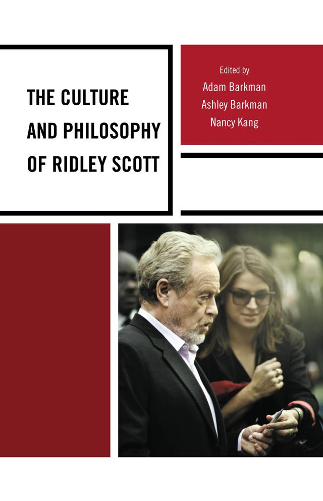 The Culture and Philosophy of Ridley Scott by Adam Barkman, Ashley Barkman, Nancy Kang