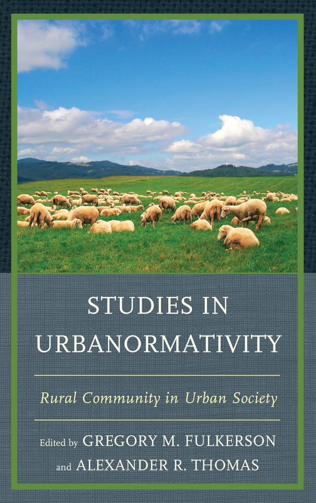 Studies in Urbanormativity by Aimee Vieira, Alexander R. Thomas, Barbara Ching, Brian Lowe, Chris Stapel, Curtis Stofferahn, Elizabeth Seale, Gerald Creed, Gregory M. Fulkerson, Gretchen Thompson, Karen E. Hayden, Karl A. Jicha, Laura McKinney, Polly Smith, Robert Moxley, R. V. Rikard, Stephanie Bennett, Thomas Gray