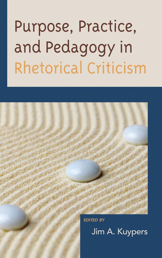 Purpose, Practice, and Pedagogy in Rhetorical Criticism by Andrew A. King, Celeste M. Condit, Dana L. Cloud, Edwin Black, Jason Edward Black, Jim A. Kuypers, J. Michael Hogan, Kathleen J. Turner, Marilyn J. Young, Martin J. Medhurst, Ned O'Gorman, Raymie E. McKerrow, Robert E. Terrill, Ryan Erik McGeough, Samantha M. Senda-Cook