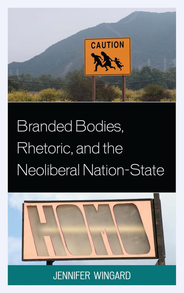 Branded Bodies, Rhetoric, and the Neoliberal Nation-State by Jennifer Wingard