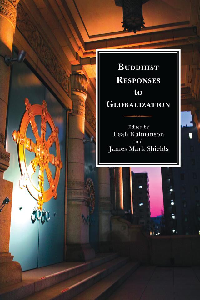 Buddhist Responses to Globalization by Carolyn M.  Jones Medine, Erin McCarthy, James Mark Shields, John W. M. Krummel, Leah Kalmanson, Melanie L. Harris, Peter D. Hershock, Ugo Dessi