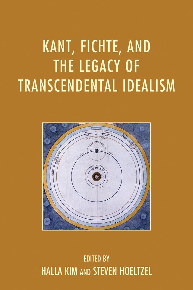Kant, Fichte, and the Legacy of Transcendental Idealism by Benjamin D. Crowe, Christian Tewes, Daniel Breazeale, Günter Zöller, Halla Kim, Jeffrey Edwards, Michael Vater, Steven Hoeltzel, Tom Rockmore, Yukio Irie